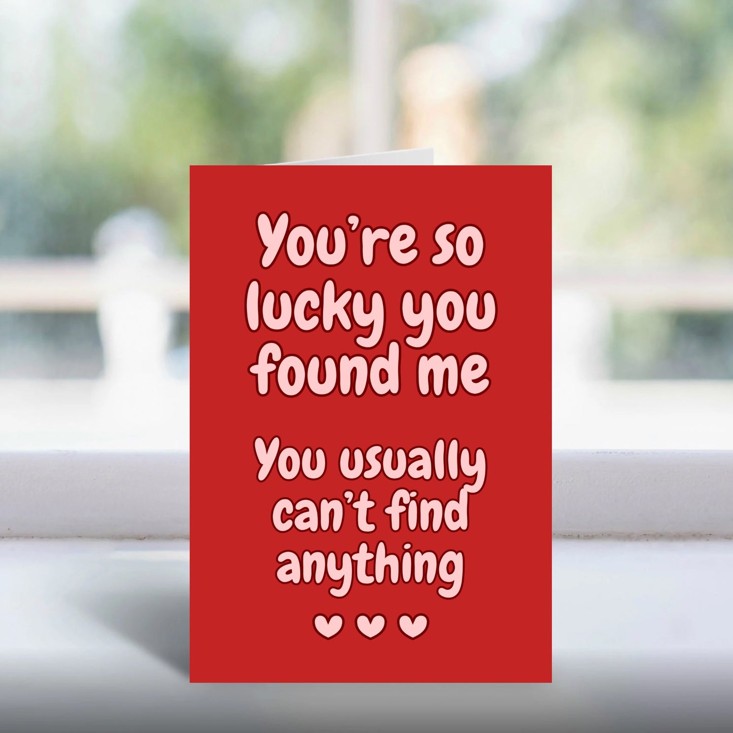 Funny Valentine Card You're So Lucky You Found Me A5 Handmade UK